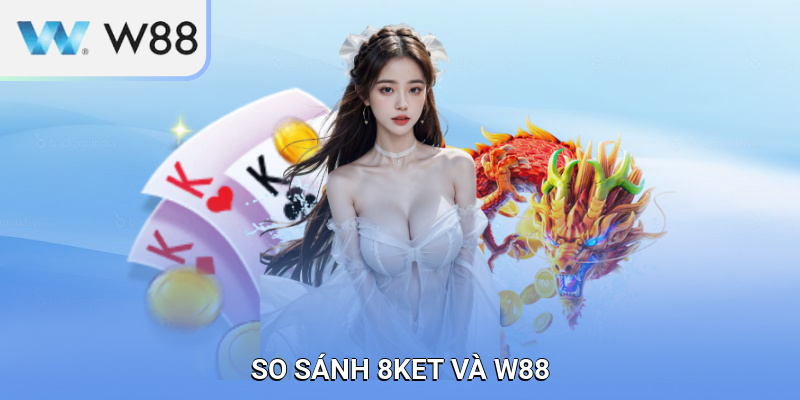 So Sánh 8KBET Và W88: Đâu Là Nhà Cái Đáng Tin Cậy Hơn?